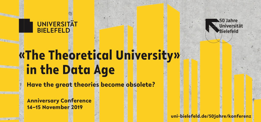 «The Theoretical University» in the Data Age. Have the great theories become obsolete? Anniversary Conference. Bielefeld University. 14–15 November 2019